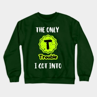 "The Only Trouble (TV) I got into" Nostalgic T Shirt Design Crewneck Sweatshirt